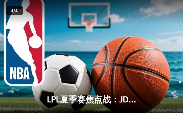 LPL夏季赛焦点战：JDG鏖战五局力克TES，Kanavi野区制霸斩获MVP - 4