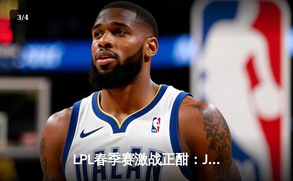 LPL春季赛激战正酣：JDG鏖战五局险胜TES，Knight关键团战定乾坤 - 3