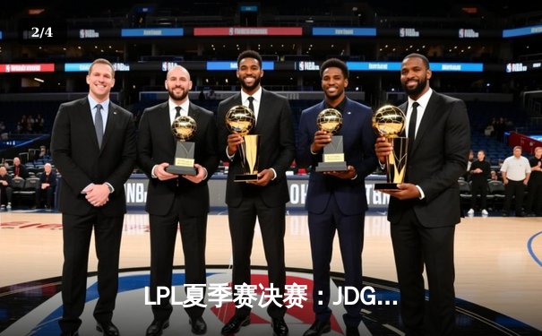 LPL夏季赛决赛：JDG鏖战五局击败BLG夺冠 Xiaohu沙皇关键推奠定胜局 - 2