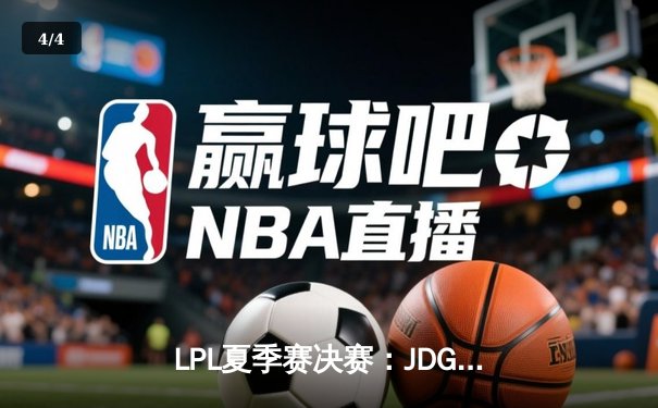 LPL夏季赛决赛：JDG鏖战五局击败BLG夺冠 Xiaohu沙皇关键推奠定胜局 - 4