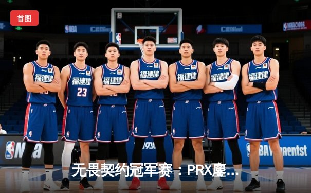 无畏契约冠军赛：PRX鏖战五局险胜EDG，中国战队遗憾止步八强