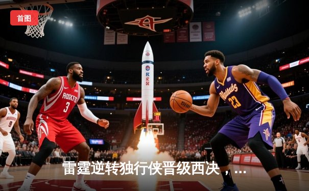 雷霆逆转独行侠晋级西决，亚历山大40分主宰生死战